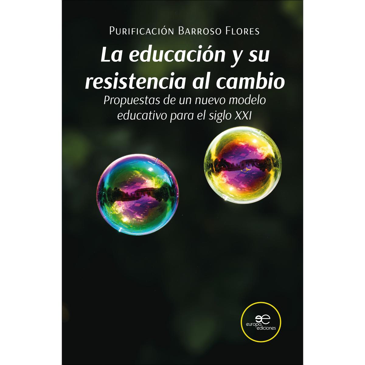 LA EDUCACIÓN Y SU RESISTENCIA AL CAMBIO: Propuestas de un nuevo modelo educativo para el siglo XXI 1