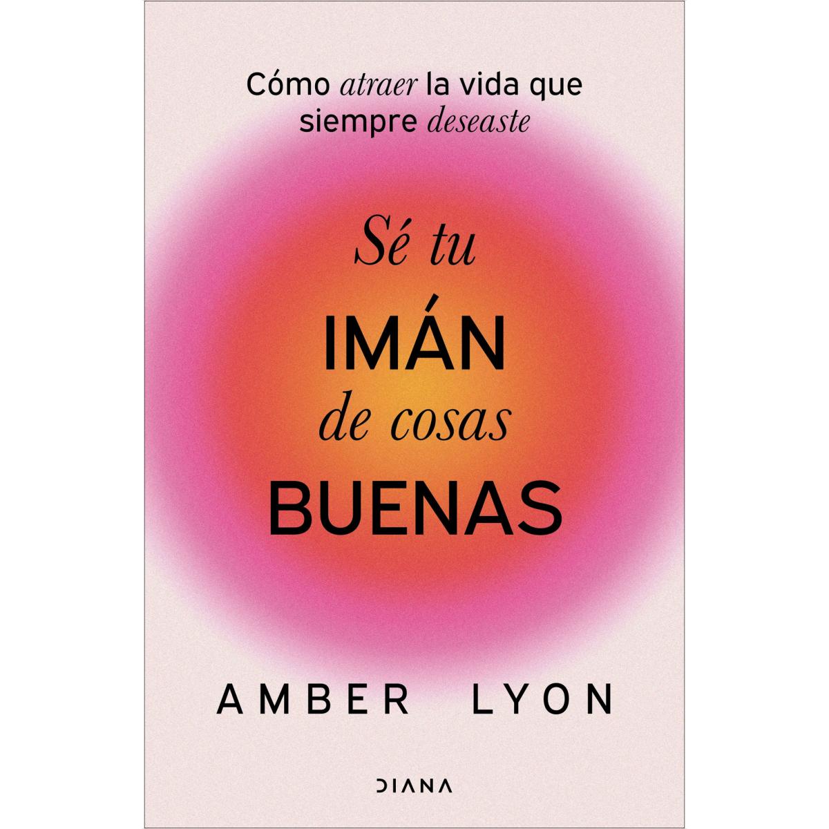 Sé tu imán de cosas buenas: Cómo atraer la vida que siempre deseaste (Capa mole com abas) 1