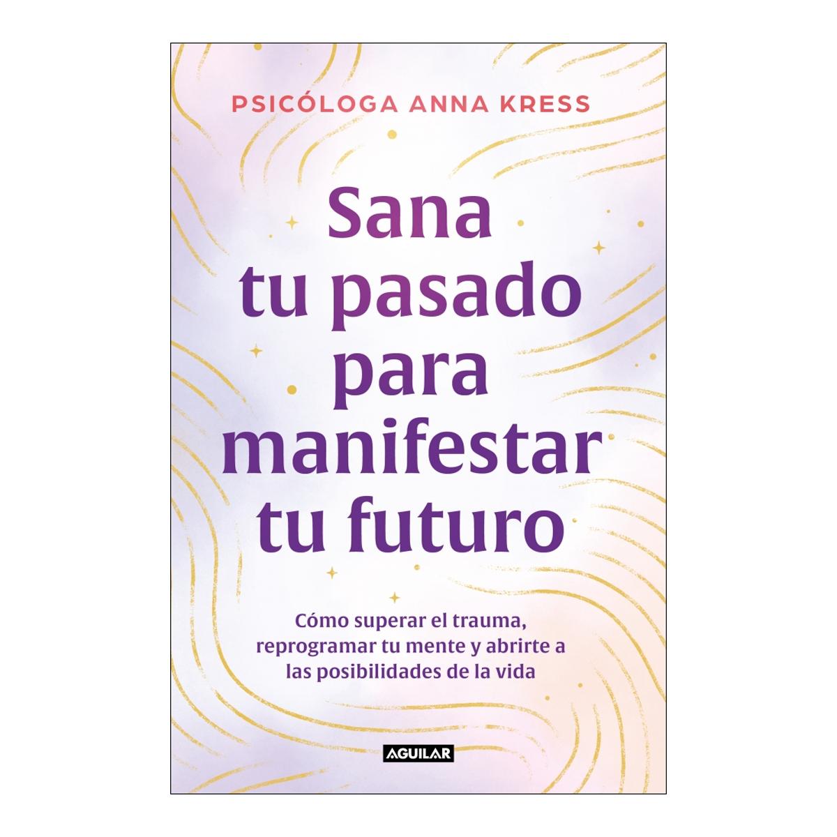 Sana tu pasado para manifestar tu futuro: Cómo superar el trauma, reprogramar tu mente y abrirte a las posibilidades de la vida (Capa mole) 1