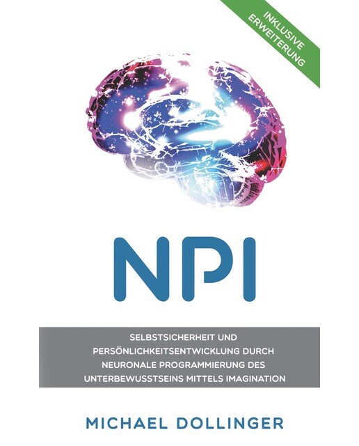 NPI - Neuronale Programmierung durch Imagination: Selbstsicherheit und Persönlichkeitsentwicklung durch neuronale Programmierung des Unte (Capa mole) 1