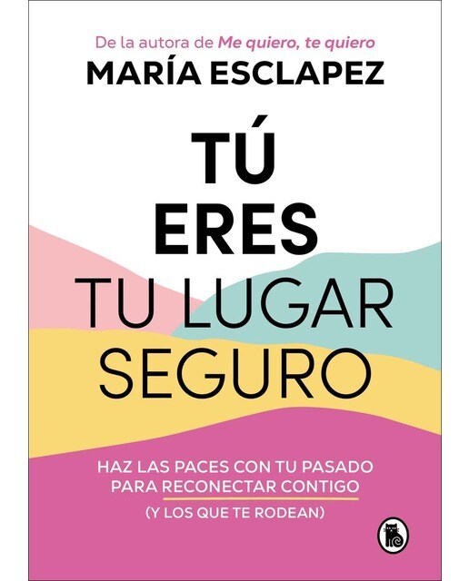Imagen 0 de Tú eres tu lugar seguro: Haz las paces con tu pasado para reconectar contigo (y los que te rodean)  (Tapa blanda)