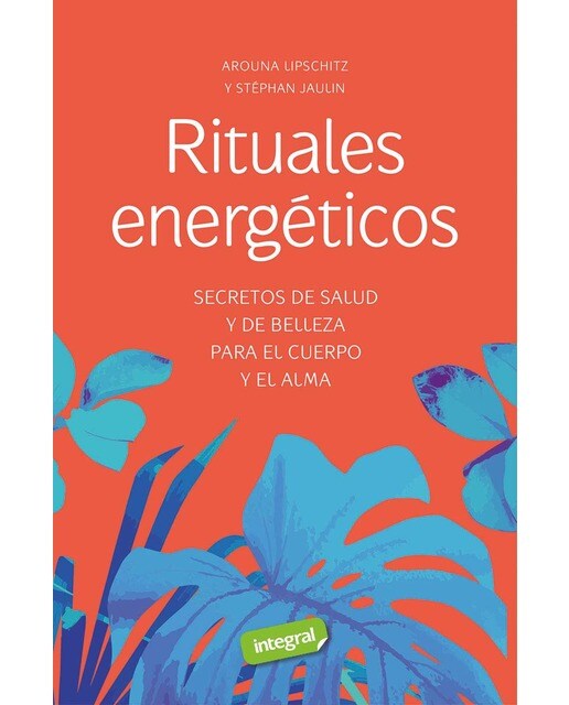 Rituales energéticos: Secretos de salud y de belleza para el cuerpo y el alma