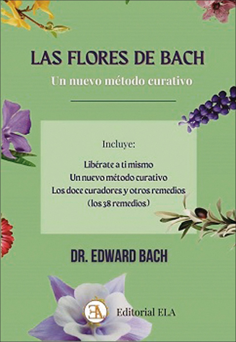 Las Flores de Bach, un nuevo método curativo: Libérate a ti mismo, Los doce curadores y otros remedios