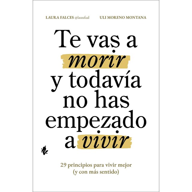 Imagen 0 de Te vas a morir y todavía no has empezado a vivir: 29 principios para vivir mejor (y con más sentido)  (Tapa blanda con solapas)