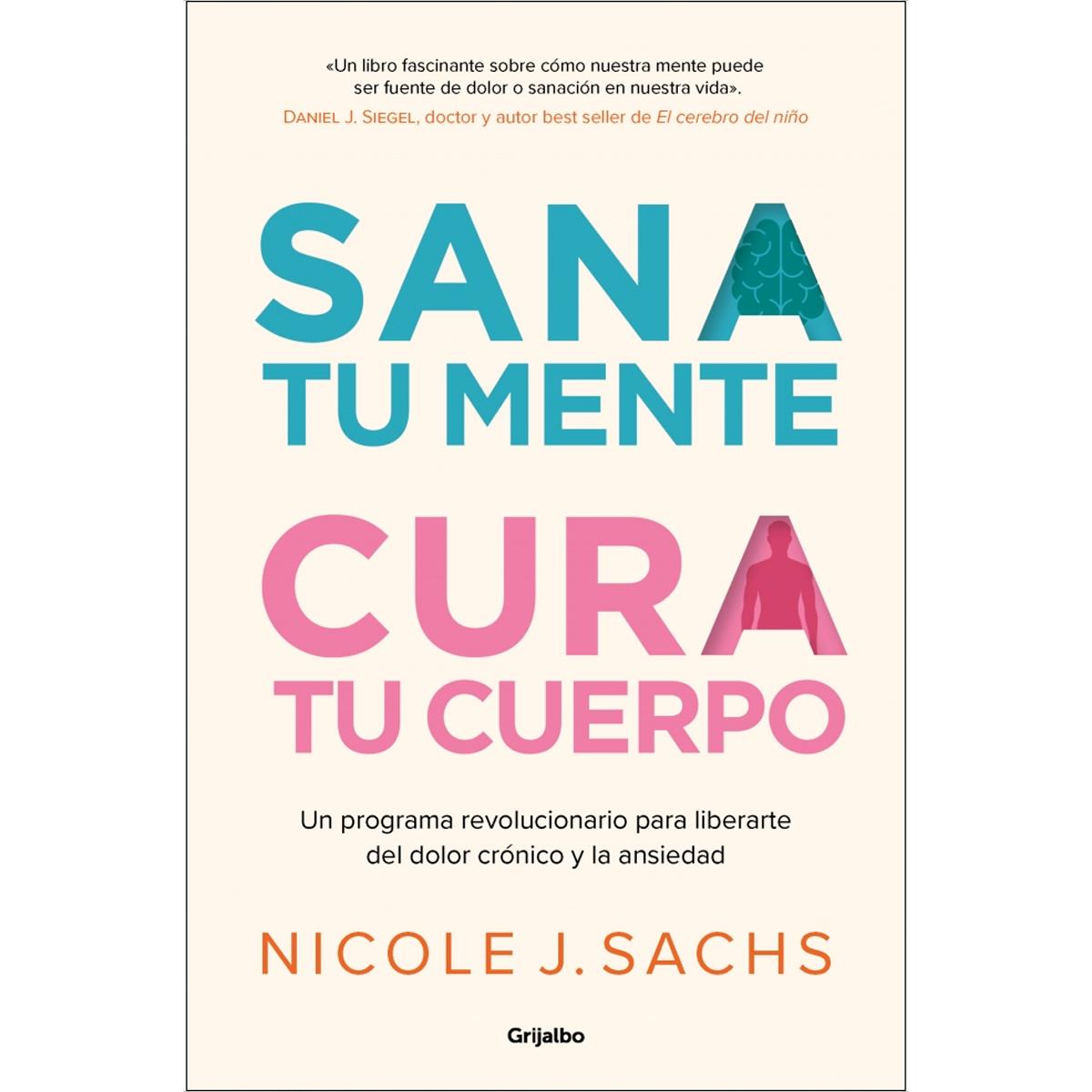 Sana tu mente, cura tu cuerpo: Un programa revolucionario para liberarte del dolor crónico y la ansiedad