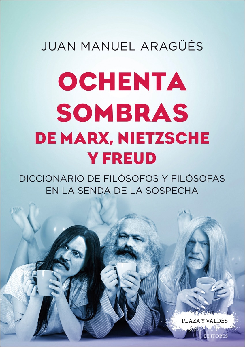 OCHENTA SOMBRAS DE MARX, NIETZSCHE Y FREUD: Diccionario de filósofos y filósofas en la senda de la sospecha 1