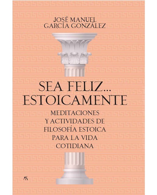Imagen 1 de Sea feliz. Estoicamente: Meditaciones y actividades de filosofía estoica para la vida cotidiana (Tapa blanda)