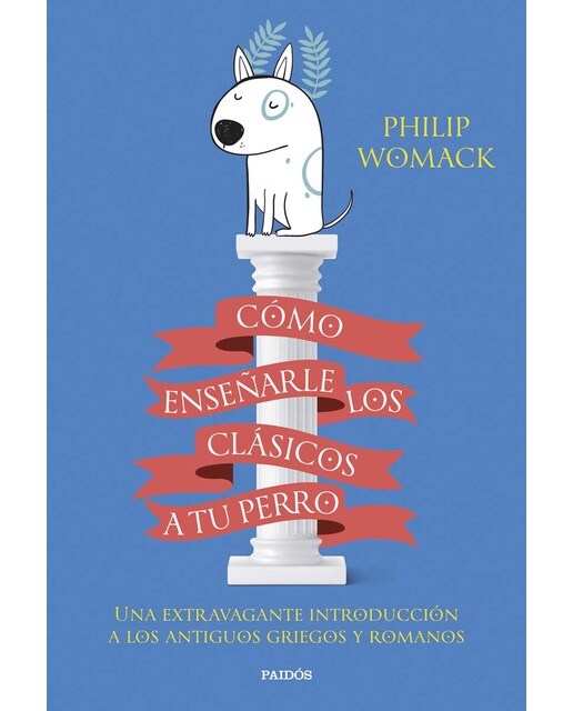 Cómo enseñarle los clásicos a tu perro: Una extravagante introducción a los antiguos griegos y romanos (Capa mole com abas) 1
