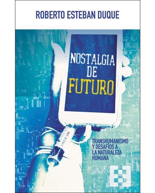 Nostalgia de futuro: Transhumanismo y desafíos a la naturaleza humana 1