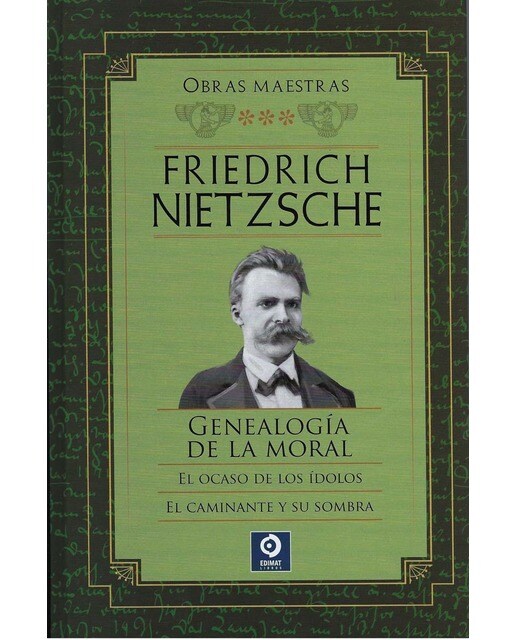 FRIEDRICH NIETZSCHE GENEALOGÍA DE LA MORAL / EL OCASO DE LOS ÍDOLOS / EL CAMINANTE Y SU SOMBRA 1