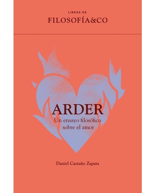 Arder: Un ensayo filosófico sobre el amor 1