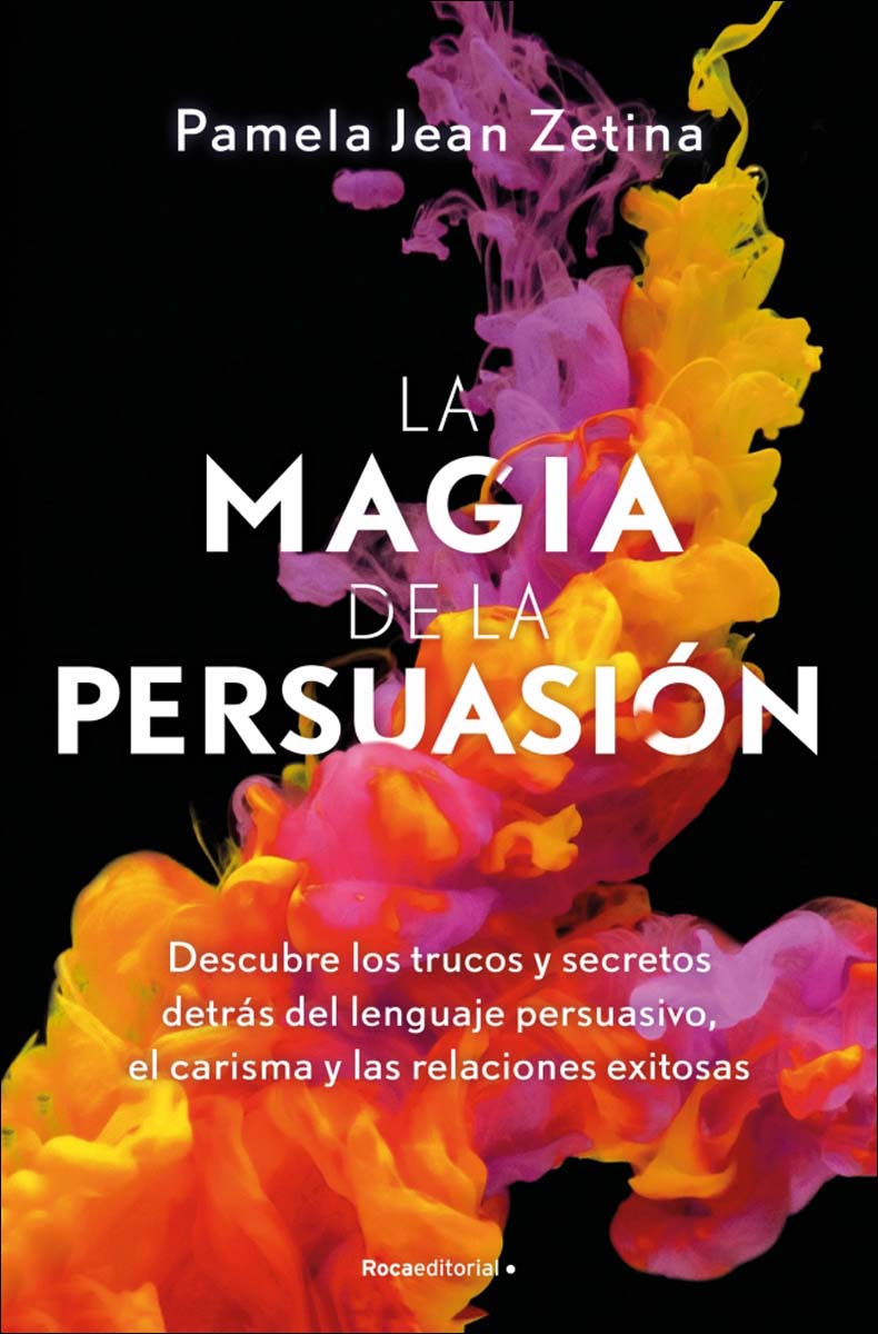 La magia de la persuasión: Descubre los trucos y secretos detrás del lenguaje persuasivo, el carisma y las relaciones exitosas