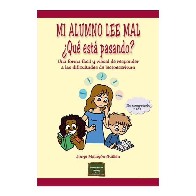 Mi alumno lee mal. ¿Qué está pasando?: Una forma fácil y visual de responder a las dificultades de lectoescritura 1