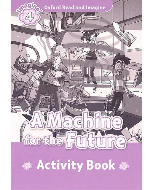Oxford Read and Imagine 4. Machine for the Future Activity Book 1