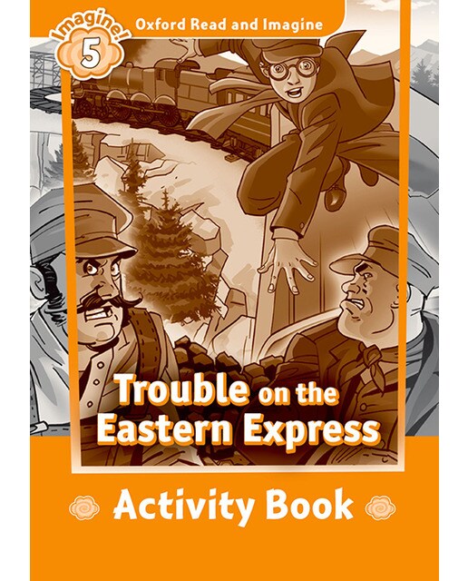 Oxford Read and Imagine 5. Trouble on Eastern Express Activity Book 1