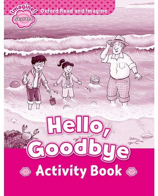 Oxford Read and Imagine Starter. Hello Goodbye Activity Book 1