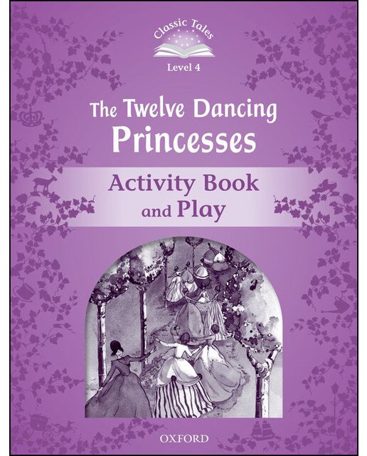 Classic Tales 4. The Twelve Dancing Princesses. Activity Book and Play 1