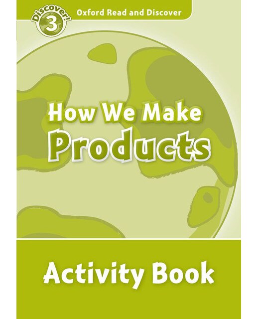 Oxford Read and Discover 3. How We Make Products Activity Book 1