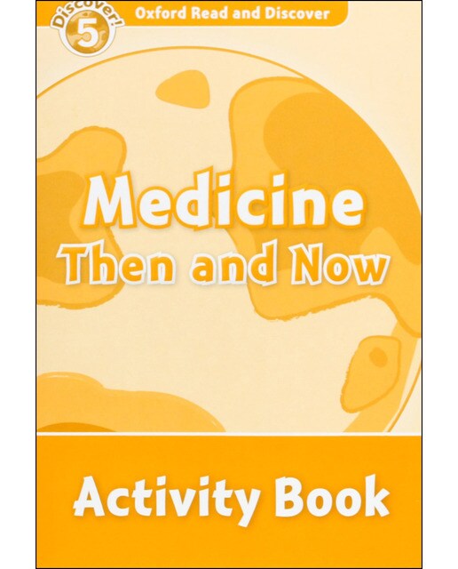 Oxford Read and Discover 5. Medicine Then and Now Activity Book 1