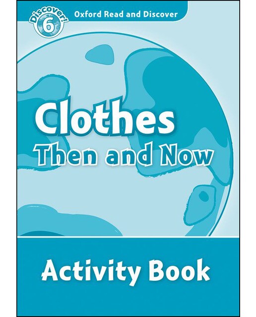 Oxford Read and Discover 6. Clothes Then and Now Activity Book 1
