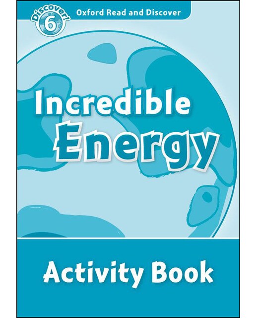 Oxford Read and Discover 6. Incredible Energy Activity Book 1