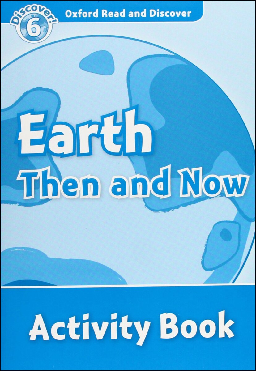 Oxford Read and Discover 6. Earth Then and Now Activity Book 1