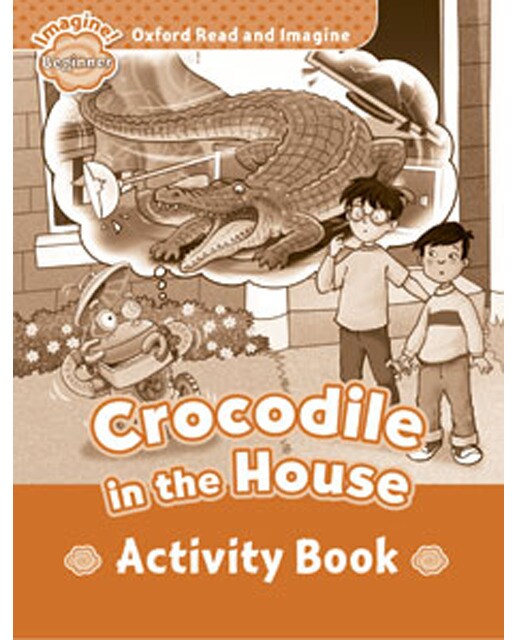 Oxford Read and Imagine Beginner. Crocodile in The House Activity Book 1