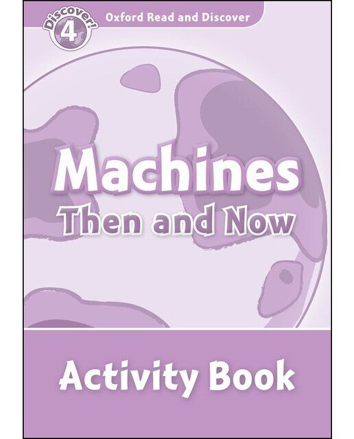 Oxford Read and Discover 4. Machines Then and Now Activity Book 1