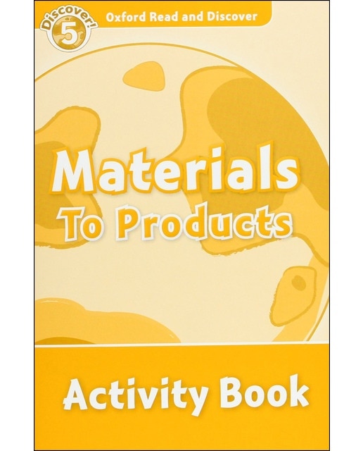 Oxford Read and Discover 5. Materials to Products Activity Book 1