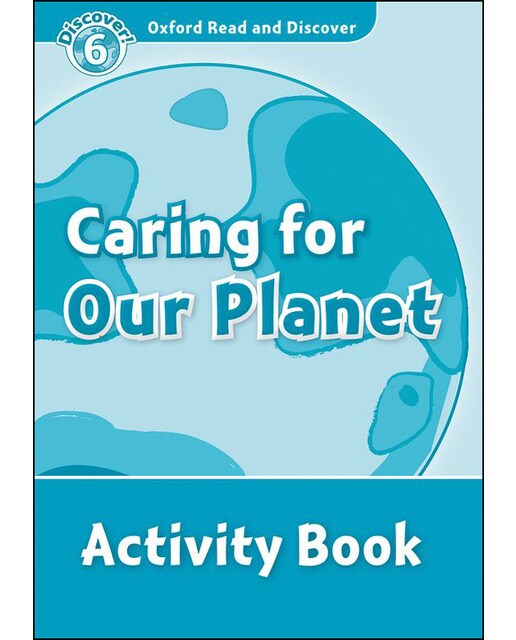 Oxford Read and Discover 6. Caring For Our Planet Activity Book 1