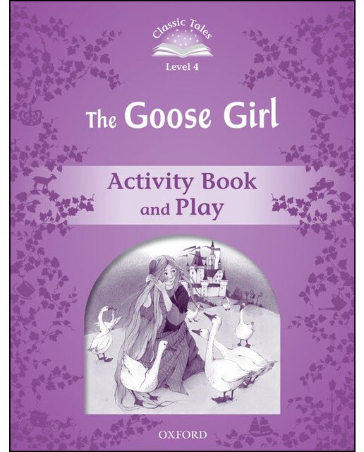 Classic Tales 4. The Goose Girl. Activity Book and Play 1