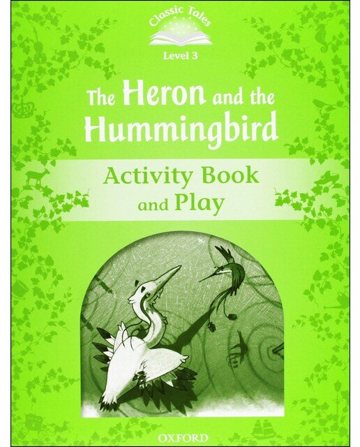 Classic Tales 3. The Heron and the Hummingbird. Activity Book and Play 1