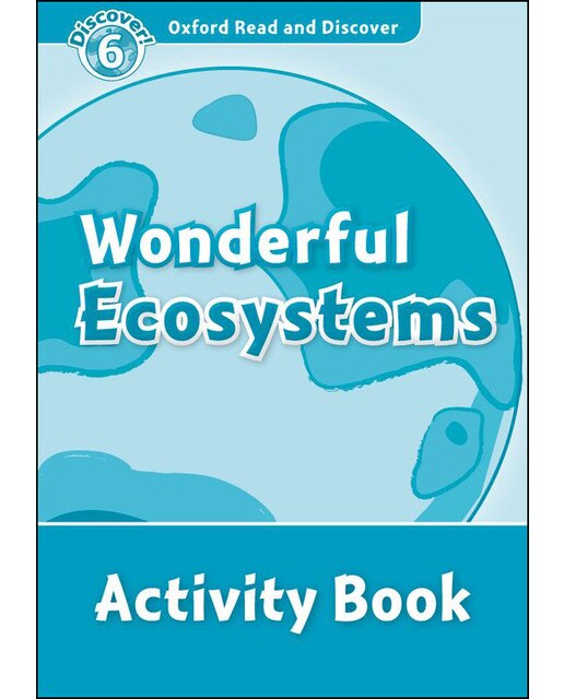 Oxford Read and Discover 6. Wonderful Ecosystems Activity Book 1