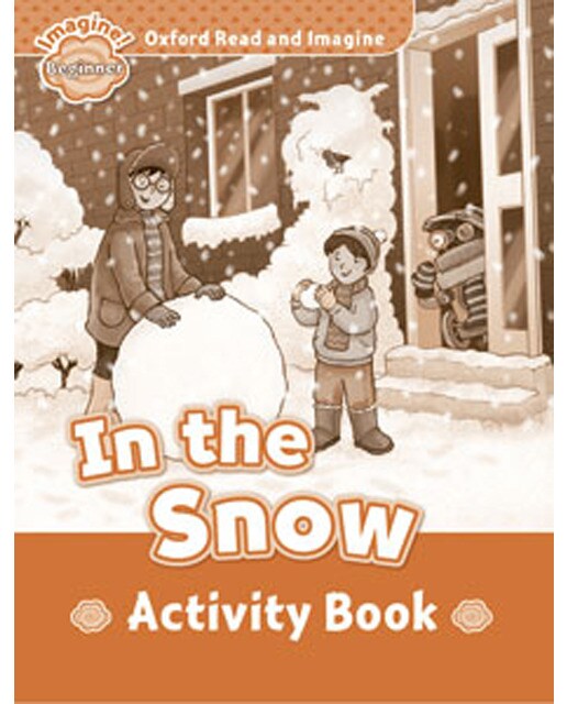 Oxford Read and Imagine Beginner. in The Snow Activity Book 1