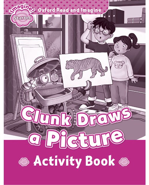 Oxford Read and Imagine Starter. Clunk Draws A Picture Activity Book 1