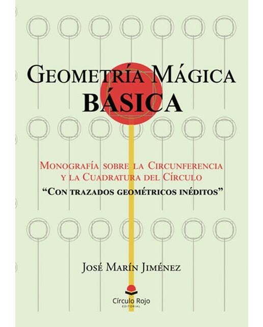 Imagen 0 de GEOMETRÍA MÁGICA BÁSICA: Monografía sobre la Circunferencia y la Cuadratura del Círculo ?Con trazados geométricos inéditos?