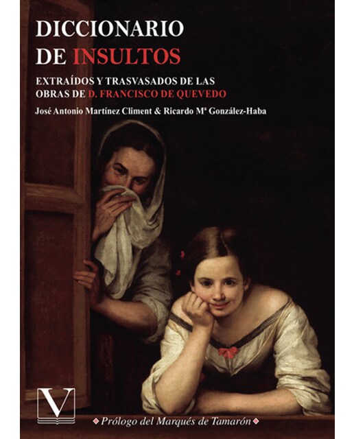 Diccionario de insultos: EXTRAÍDOS Y TRASVASADOS DE LAS OBRAS DE D. FRANCISCO de QUEVEDO