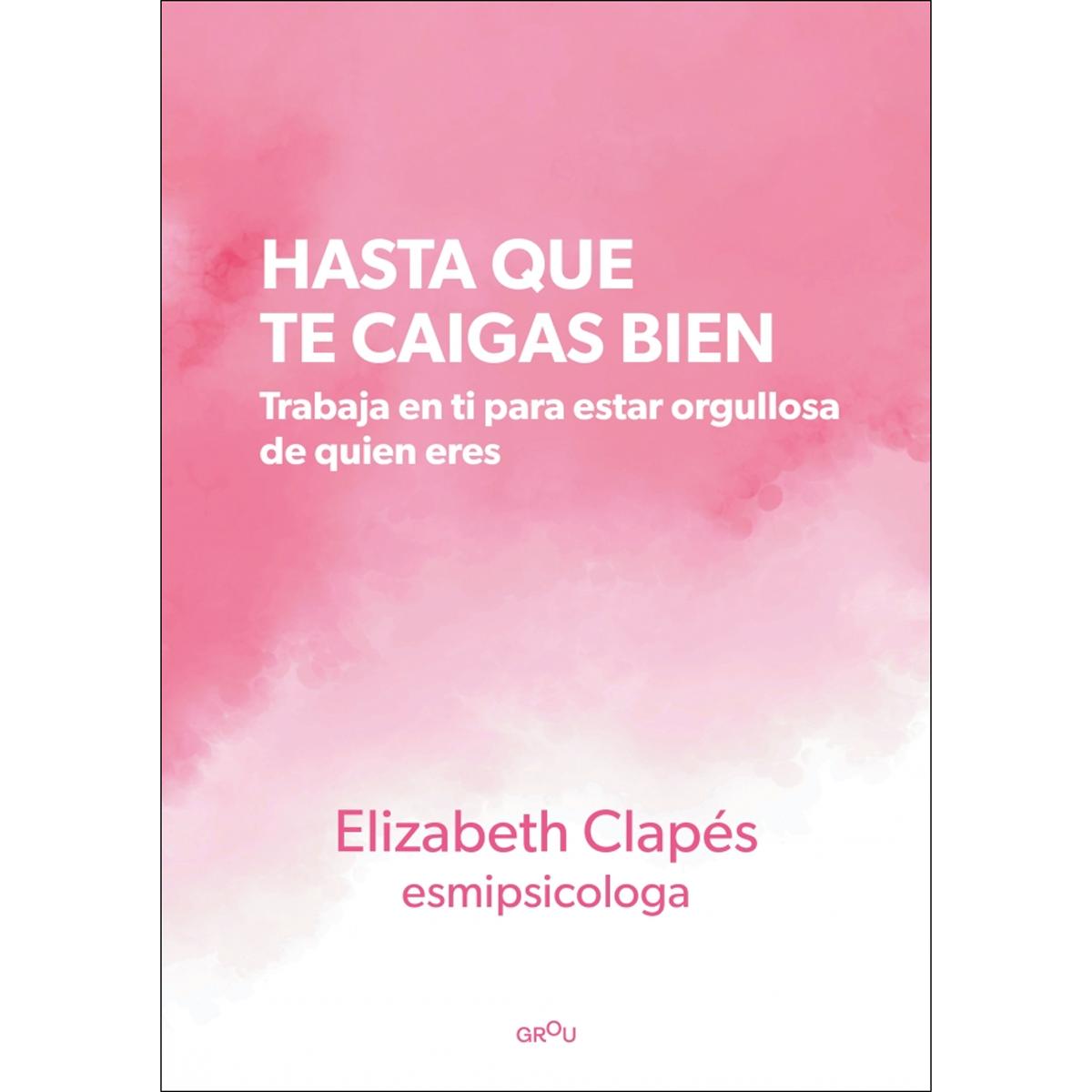 Hasta que te caigas bien: Trabaja en ti para estar orgullosa de quien eres (Capa mole) 1