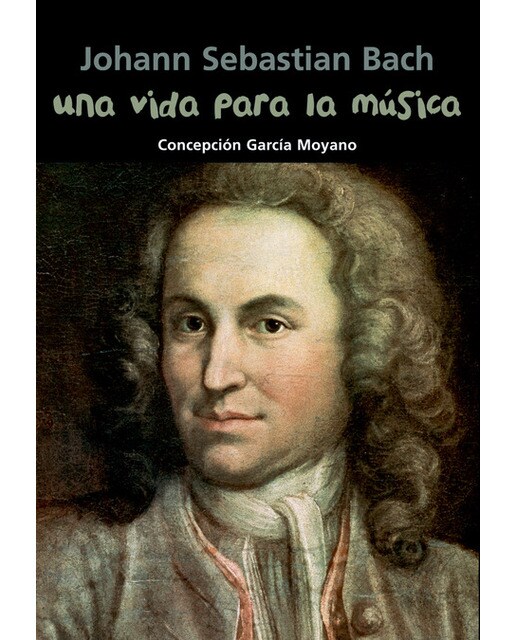 Johann Sebastian Bach. Una vida para la música