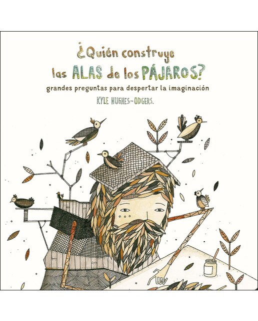 ¿Quién Construye Las Alas De Los Pájaros?: Grandes Preguntas Para Despertar La Imaginación 1