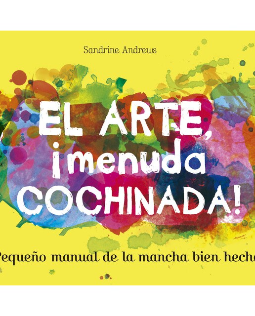El arte, ¡menuda cochinada!: Pequeño manual de la mancha bien hecha(Tapa blanda) 1