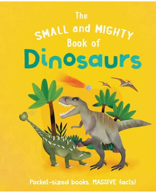 The small and mighty book of dinosaurs