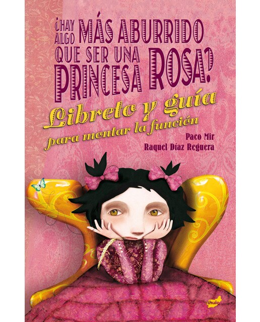 ¿Hay algo más aburrido que ser una princesa rosa?: El libreto y la guía para montar la función (Capa mole) 1