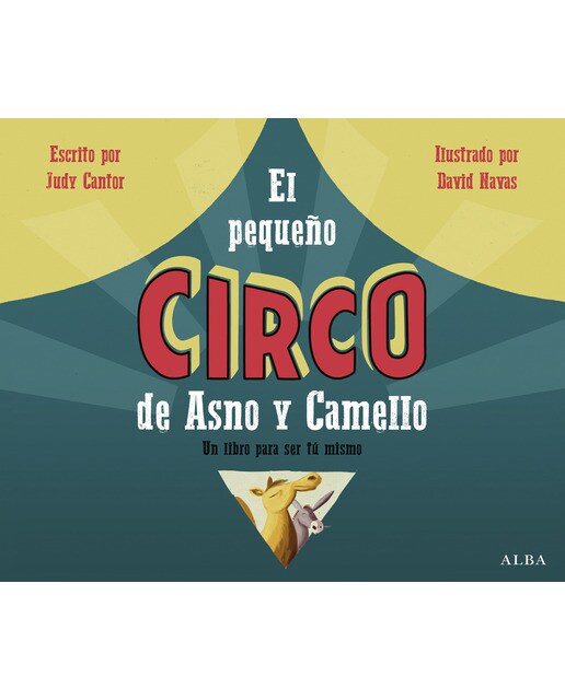 El pequeño circo de Asno y Camello: Un libro para ser tú mismo
