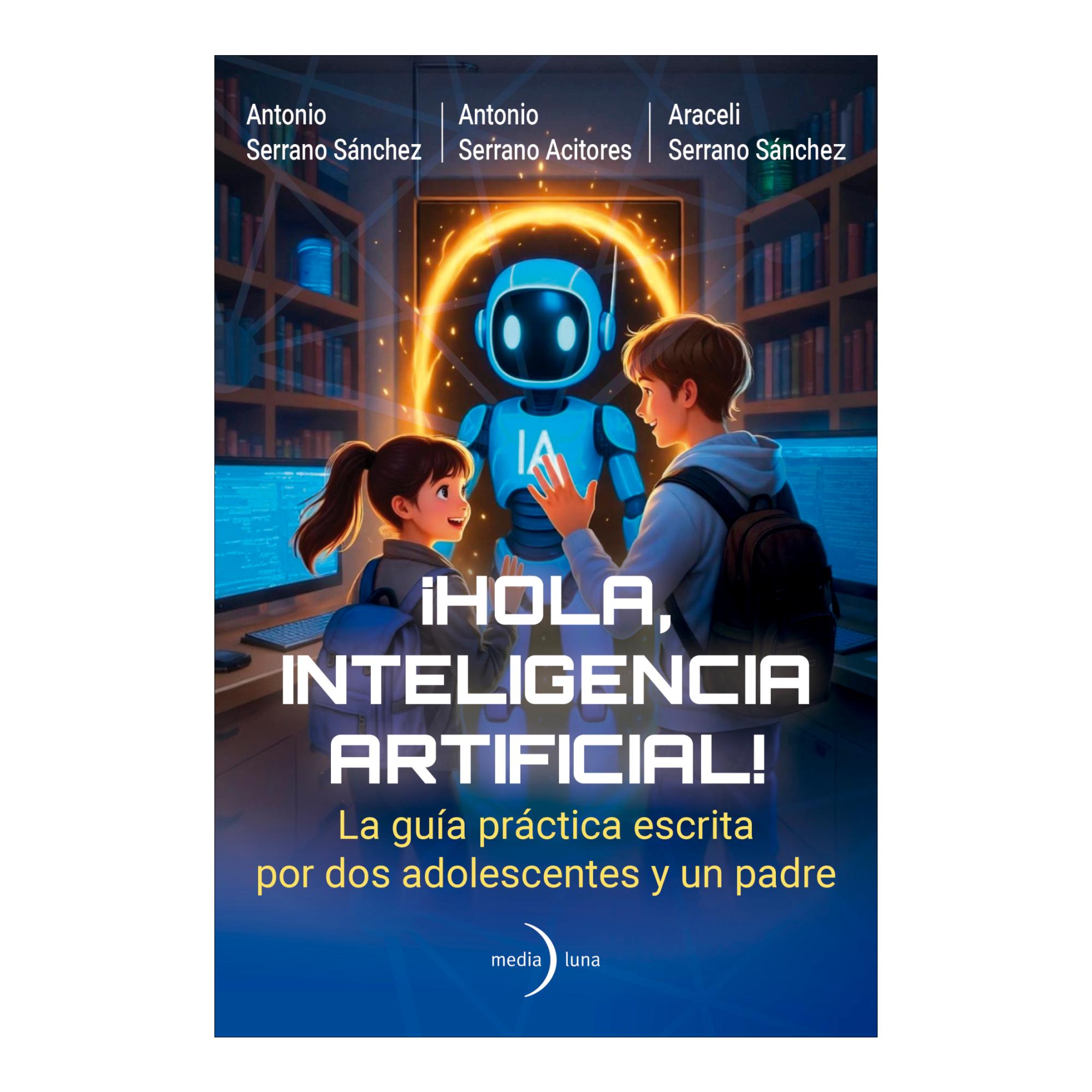 ¡Hola, Inteligencia Artificial!: La guía práctica escrita por dos adolescentes y un padre (Capa mole com abas) 1