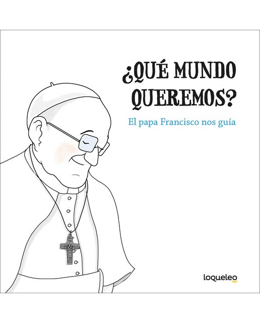¿Qué mundo queremos? El papa Francisco nos guía (Capa mole) 1
