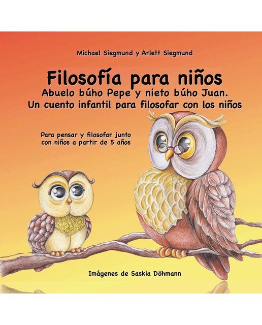 Filosofía para niños. Abuelo búho Pepe y nieto búho Juan. Un cuento infantil para filosofar con los niños: Para pensar y filosofar junt
