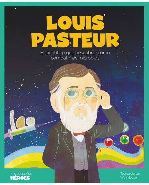 Louis Pasteur: El científico que descubrió cómo combatir los microbios | Cuentos para niños para conocer a los grandes personajes de la h (Capa dura) 1