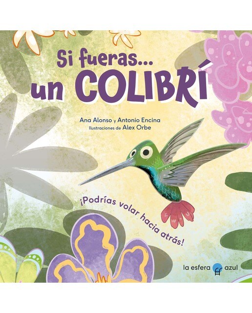 Imagen 1 de Si fueras... un colibrí: ¡Podrías volar hacia atrás!  (Tapa dura)