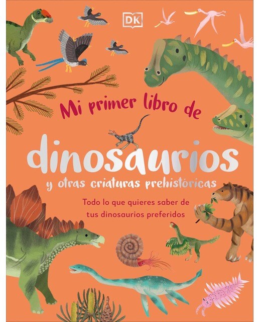 Imagen 0 de Mi primer libro de dinosaurios y otras criaturas prehistóricas: Todo lo que quieres saber de tus dinosaurios preferidos (Tapa dura)